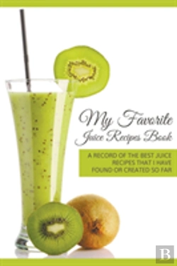 Bertrand.pt - My Favorite Juice Recipes Book: A Record Of The Best Juice Recipes That I Have Found Or Created So Far