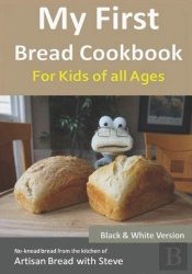 My First Bread Cookbook... For Kids Of All Ages (B&W Version)