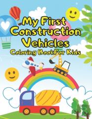 My First Construction Vehicles Coloring Book For Kids