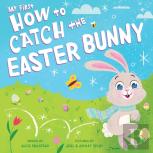 My First How To Catch The Easter Bunny
