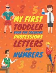 My First Toddler Book For Coloring Professions Letters And Numbers