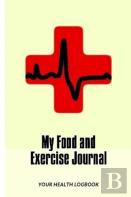 My Food And Exercise Journal: 30 Days Monitor Your Blood Sugar, What You Eat, How Is Your Feeling, Blood Pressure, Your Health Logbook