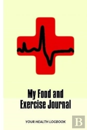 My Food And Exercise Journal: 30 Days Monitor Your Blood Sugar, What You Eat, How Is Your Feeling, Blood Pressure, Your Health Logbook