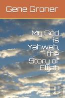 My God  Is Yahweh, The Story Of Elijah