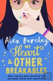 My Heart & Other Breakables: How I Lost My Mom, Found My Dad, And Made Friends With Catastrophe