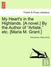 My Heart'S In The Highlands. (A Novel.) By The Author Of 'Artiste,' Etc. (Maria M. Grant.)