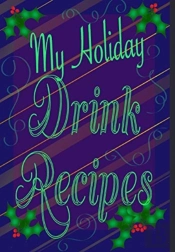 My Holiday Drink Recipes - Add Your Own