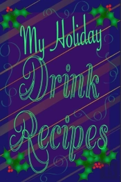 My Holiday Drink Recipes - Add Your Own