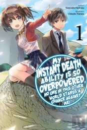 My Instant Death Ability Is So Overpowered, No One In This Other World Stands A Chance Against Me!, Vol. 1 (Light Novel)