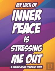 My Lack Of Inner Peace Is Stressing Me Out A Snarky Adult Coloring Book