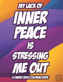 Bertrand.pt - My Lack Of Inner Peace Is Stressing Me Out A Snarky Adult Coloring Book
