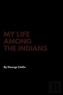 My Life Among The Indians