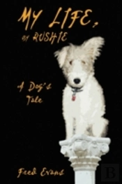 My Life, By Rushie: A Dog'S Tale
