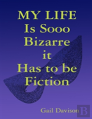 My Life Is Sooo Bizarre It Has To Be Fiction