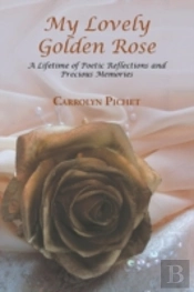 My Lovely Golden Rose: A Lifetime Of Poetic Reflections And Precious Memories