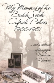 My Memoirs Of The British South Africa Police, 1966â€“1981