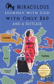 My Miraculous Journey With God With Only $60 And A Suitcase