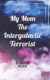 My Mom The Intergalactic Terrorist