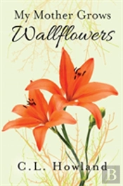 My Mother Grows Wallflowers