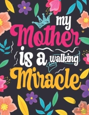 My Mother Is A Walking Miracle