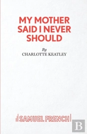 My Mother Said I Never Should