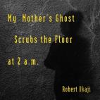 My Mother'S Ghost Scrubs The Floor At 2 A.M.