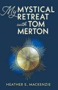 My Mystical Retreat With Tom Merton