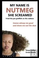 My Name Is Nutmeg She Screamed