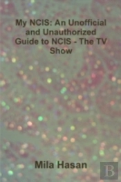 My Ncis: An Unofficial And Unauthorized Guide To Ncis - The Tv Show