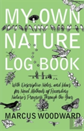 My Own Nature Log Book - With Descriptive Notes, And Ideas For Novel Methods Of Recording Nature'S Progress Through The Year