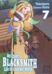 My Quiet Blacksmith Life In Another World: Volume 7 (Light Novel)