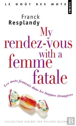 Bertrand.pt - My Rendez-Vous With A Femme Fatale ; Les Mots Français Dans Les Langues Étrangères
