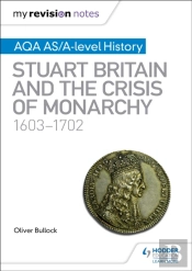 My Revision Notes: Aqa As/A-Level History: Stuart Britain And The Crisis Of Monarchy, 1603-1702