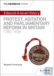 My Revision Notes: Edexcel A-Level History: Protest, Agitation And Parliamentary Reform In Britain 1780-1928
