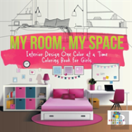 My Room, My Space | Interior Design One Color At A Time | Coloring Book For Girls