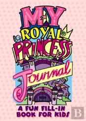 My Royal Princess Journal: A Fun Fill-In Book For Kids