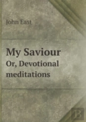 My Saviour Or, Devotional Meditations