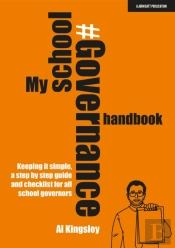 My School Governance Handbook: Keeping It Simple, A Step By Step Guide And Checklist For All School Governors