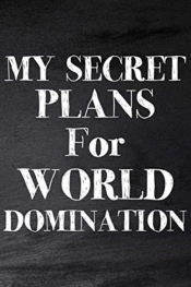 My Secret Plans For World Domination