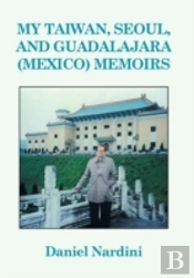 My Taiwan, Seoul, And Guadalajara (Mexico) Memoirs