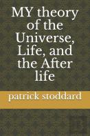 My Theory Of The Universe, Life, And The After Life