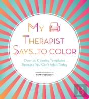 My Therapist Says...To Color