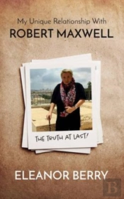 My Unique Relationship With Robert Maxwell: The Truth At Last
