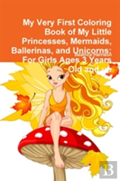My Very First Coloring Book Of My Little Princesses, Mermaids, Ballerinas, And Unicorns