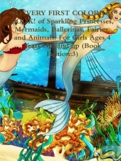 My Very First Coloring Book! Of Sparkling Princesses, Mermaids, Ballerinas, Fairies, And Animals: For Girls Ages 4 Years Old And Up (Book Edition:3)
