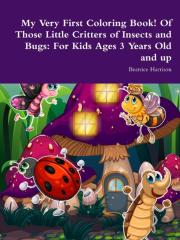 My Very First Coloring Book! Of Those Little Critters Of Insects And Bugs