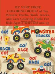 My Very First Coloring Book! Of Toy Monster Trucks, Work Trucks, And Cars Coloring Book
