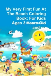 My Very First Fun At The Beach Coloring Book: For Kids Ages 3 Years Old And Up