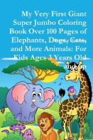 My Very First Giant Super Jumbo Coloring Book Over 100 Pages Of Elephants, Dogs, Cats, And More Animals