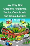 My Very First Gigantic Airplanes, Trucks, Cars, Boats, And Trains: For Kids Ages 3 Years Old And Up